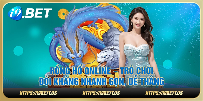 Rồng Hổ online – Trò chơi đối kháng nhanh gọn, dễ thắng